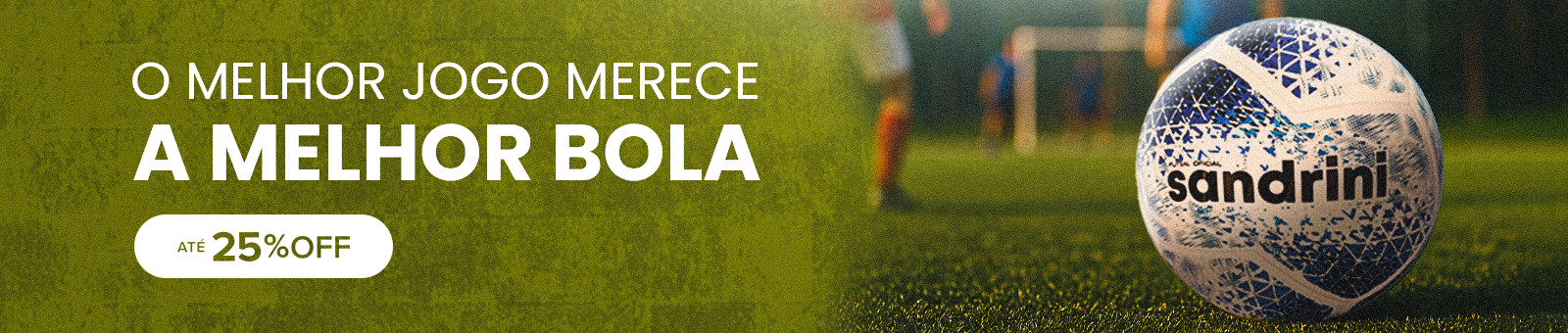 O melhor jogo merece a melhor bola com até 25% off!